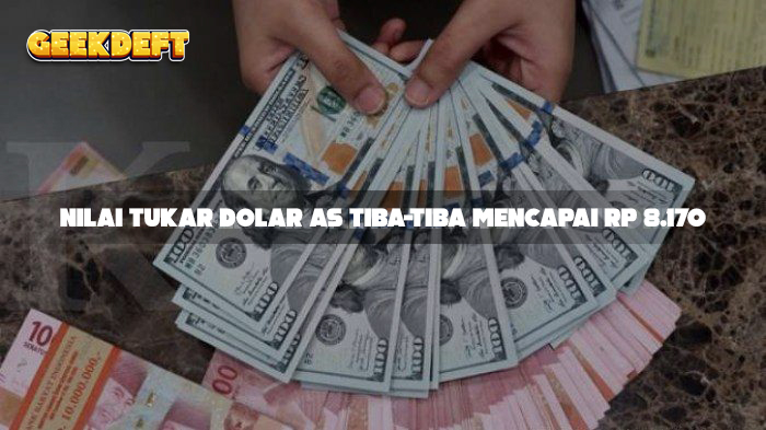 Nilai Tukar Dolar AS Tiba-tiba Mencapai Rp 8.170, Ini Tanggapan dari Google!